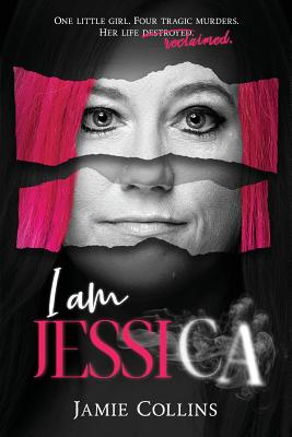 I Am Jessica: A Survivor's Powerful Story of Healing and Hope By Jamie Collins Cover Image