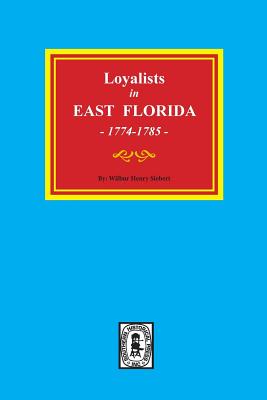 Loyalists in EAST FLORIDA, 1774-1785 By Wilbur H. Siebert Cover Image