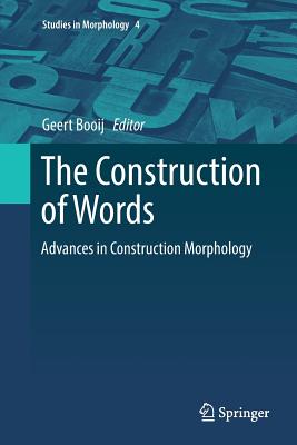 The Construction of Words: Advances in Construction Morphology (Studies in Morphology #4) Cover Image