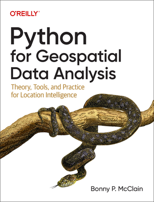 Python for Geospatial Data Analysis: Theory, Tools, and Practice for Location Intelligence By Bonny McClain Cover Image