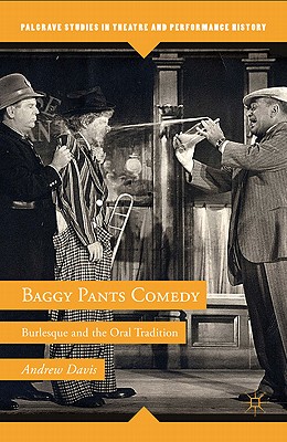 Baggy Pants Comedy: Burlesque and the Oral Tradition (Palgrave Studies in Theatre and Performance History) Cover Image