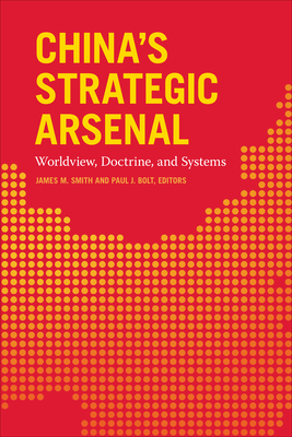 China's Strategic Arsenal: Worldview, Doctrine, and Systems By James Smith (Editor), Paul Bolt (Editor) Cover Image