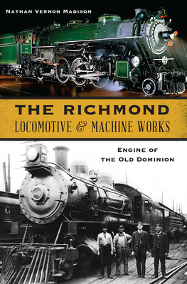 The Richmond Locomotive & Machine Works: Engine of the Old Dominion (Transportation)