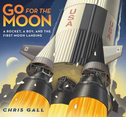 Go for the Moon: A Rocket, a Boy, and the First Moon Landing By Chris Gall, Chris Gall (Illustrator) Cover Image