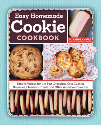 The Easy Homemade Cookie Cookbook: Simple Recipes for the Best Chocolate Chip Cookies, Brownies, Christmas Treats and Other American Favorites By Miranda Couse Cover Image