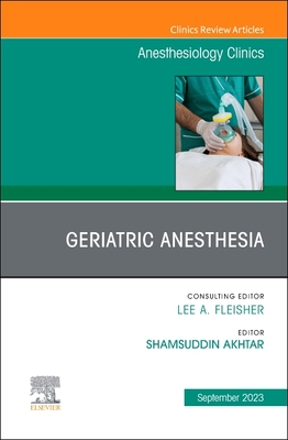 Geriatric Anesthesia, an Issue of Anesthesiology Clinics: Volume 41-3 (Clinics: Internal Medicine #41) Cover Image