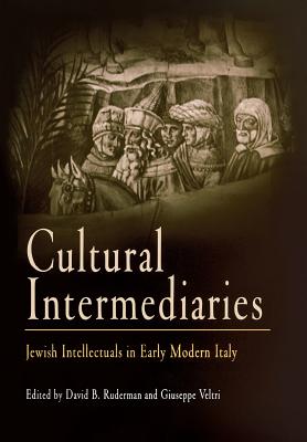 Cultural Intermediaries: Jewish Intellectuals in Early Modern Italy (Jewish Culture and Contexts)