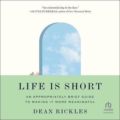 Life Is Short: An Appropriately Brief Guide to Making It More Meaningful By Dean Rickles, Simon Vance (Read by) Cover Image