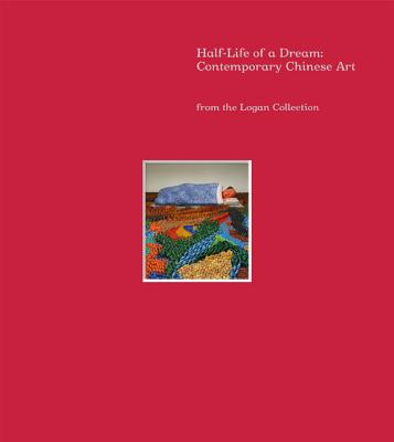 Half-Life of a Dream: Contemporary Chinese Art from the Logan Collection By Jeff Kelley, Christoph Heinrich, Eleanor Heartney Cover Image