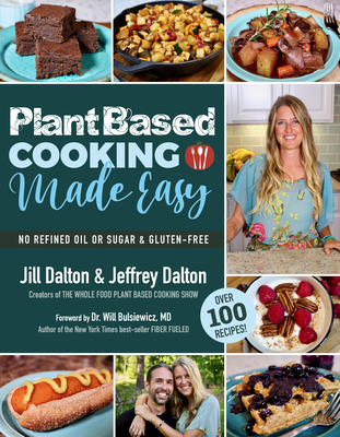 Plant Based Cooking Made Easy: Over 100 Recipes By Jill Dalton, Jeffrey Dalton, Will Bulsiewicz (Foreword by) Cover Image