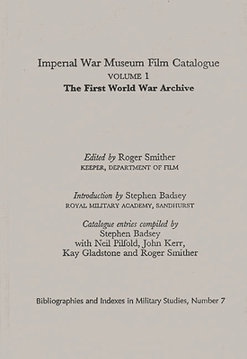 Imperial War Museum Film Catalogue I: Volume L - The First World War Archive (Bibliographies and Indexes in Military Studies #7) By Roger Smither (Editor) Cover Image