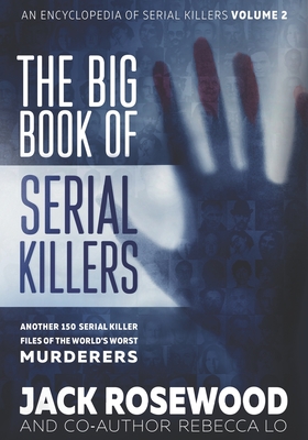 The Big Book of Serial Killers Volume 2: Another 150 Serial Killer Files of the World's Worst Murderers (Encyclopedia of Serial Killers #2) Cover Image
