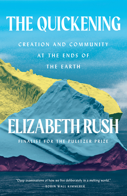 The Quickening: Creation and Community at the Ends of the Earth By Elizabeth Rush Cover Image