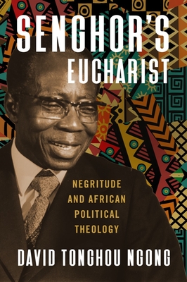 Senghor's Eucharist: Negritude and African Political Theology By David Tonghou Ngong Cover Image