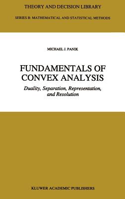 Fundamentals of Convex Analysis: Duality, Separation, Representation, and Resolution (Theory and Decision Library B #24) By M. J. Panik Cover Image