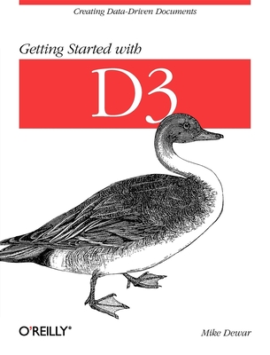 Getting Started with D3: Creating Data-Driven Documents By Mike Dewar Cover Image