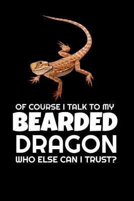of Course I Talk To My Bearded Dragon Who Else Can I Trust?: Funny Beardie College Ruled Line Note Book By Karen Prints Cover Image