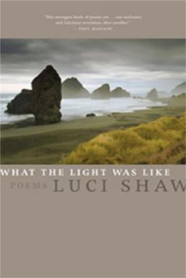 What the Light Was Like: Poems By Luci Shaw Cover Image