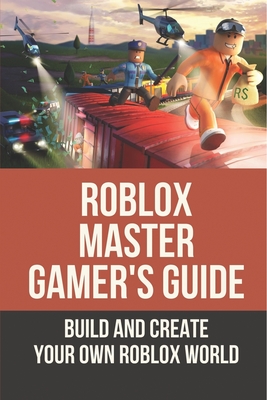 Roblox Master Gamer'S Guide: Build And Create Your Own Roblox World: The Ultimate Roblox Handbook By Darlena Bellazer Cover Image
