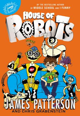 House of Robots By James Patterson, Chris Grabenstein, Juliana Neufeld (Illustrator) Cover Image