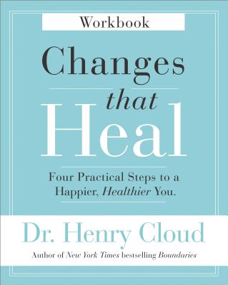 Changes That Heal Workbook: Four Practical Steps to a Happier, Healthier You By Henry Cloud Cover Image