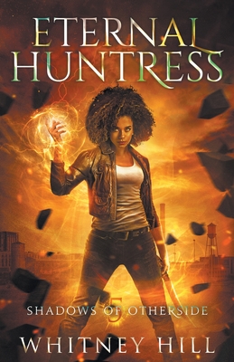 Eternal Huntress: Shadows of Otherside Book 5 By Whitney Hill Cover Image