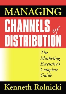 Managing Channels of Distribution: The Marketing Executive's Complete Guide By Kenneth Rolnicki Cover Image