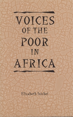 Voices of the Poor in Africa: Moral Economy and the Popular Imagination (Rochester Studies in African History and the Diaspora #12)
