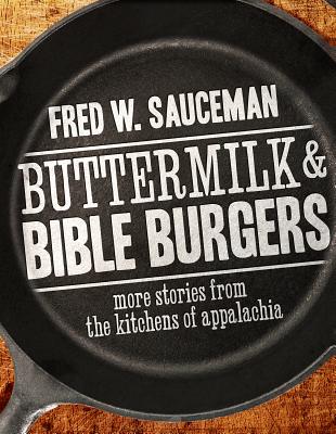 Buttermilk and Bible Burgers: More Stories from the Kitchens of Appalachia By Fred W. Sauceman Cover Image