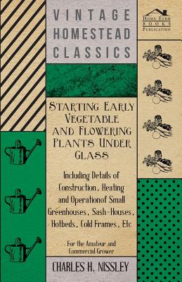 Starting Early Vegetable and Flowering Plants Under Glass - Including Details of Construction, Heating and Operation of Small Greenhouses, Sash-Houses Cover Image