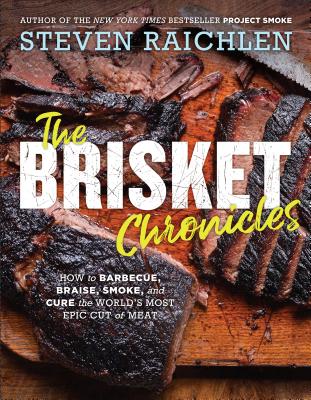 The Brisket Chronicles: How to Barbecue, Braise, Smoke, and Cure the World's Most Epic Cut of Meat Cover Image