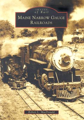 Maine Narrow Gauge Railroads (Images of Rail) Cover Image