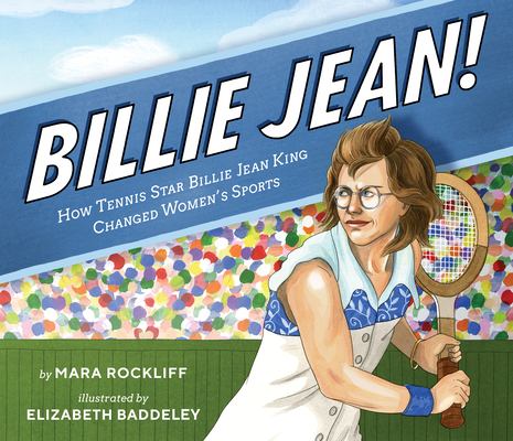 Billie Jean!: How Tennis Star Billie Jean King Changed Women's Sports By Mara Rockliff, Elizabeth Baddeley (Illustrator) Cover Image