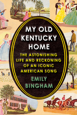 My Old Kentucky Home: The Astonishing Life and Reckoning of an Iconic American Song By Emily Bingham Cover Image