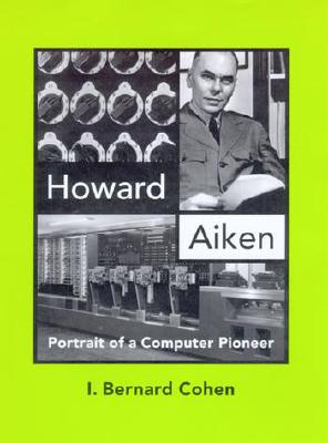 Howard Aiken: Portrait of a Computer Pioneer (History of Computing) Cover Image