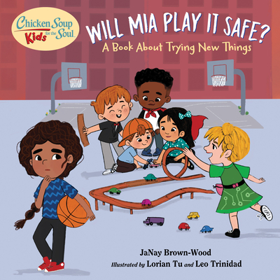 Chicken Soup for the Soul KIDS: Will Mia Play It Safe?: A Book About Trying New Things By JaNay Brown-Wood, Lorian Tu (Illustrator) Cover Image