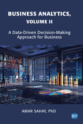 Business Analytics, Volume II: A Data Driven Decision Making Approach for Business Cover Image