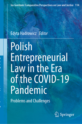 Polish Entrepreneurial Law in the Era of the Covid-19 Pandemic: Problems and Challenges (Ius Gentium: Comparative Perspectives on Law and Justice #114)