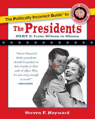 The Politically Incorrect Guide to the Presidents, Part 2: From Wilson to Obama (The Politically Incorrect Guides) By Steven F. Hayward Cover Image