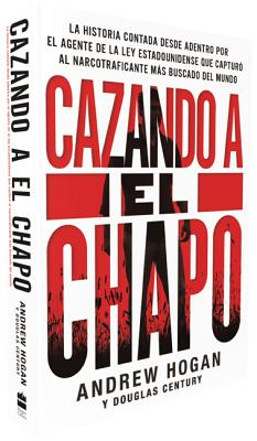 Cazando a El Chapo: La historia contada desde adentro por el agente de la ley estadounidense que capturó al narcotraficante más buscado del mundo Cover Image