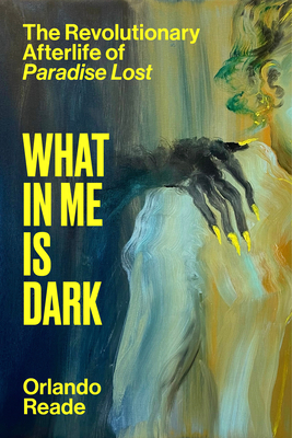 What in Me Is Dark: The Revolutionary Afterlife of Paradise Lost Cover Image