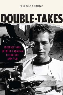 Double-Takes: Intersections Between Canadian Literature and Film (Reappraisals: Canadian Writers) By David R. Jarraway (Editor) Cover Image