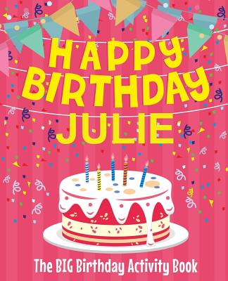 Happy Birthday Julie - The Big Birthday Activity Book: (Personalized Children's Activity Book)