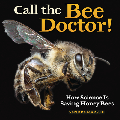 Call the Bee Doctor!: How Science Is Saving Honey Bees (Sandra Markle's Science Discoveries)