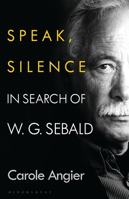 Speak, Silence: In Search of W. G. Sebald By Carole Angier Cover Image