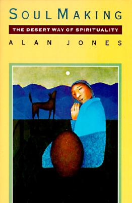 Soul Making: The Desert Way of Spirituality By Alan W. Jones Cover Image