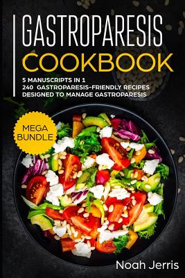 Gastroparesis Cookbook: MEGA BUNDLE - 5 Manuscripts in 1 - 240+ Gastroparesis -friendly recipes designed to manage Gastroparesis Cover Image