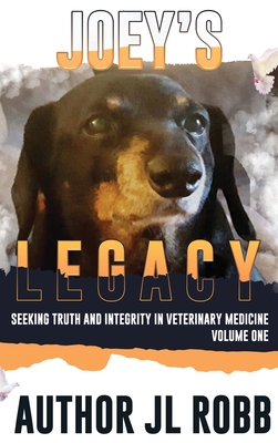 Joey's Legacy: Seeking Truth And Integrity In Veterinary Medicine: Vol One Cover Image
