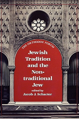 Jewish Tradition and the Non-Traditional Jew (Orthodox Forum) By Jacob J. Schacter (Editor) Cover Image
