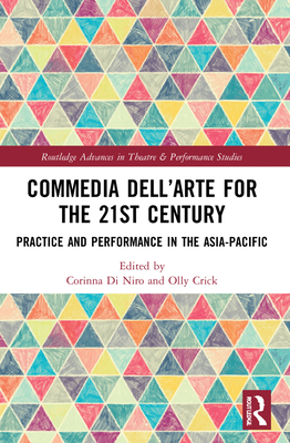 Commedia dell'Arte for the 21st Century: Practice and Performance in the Asia-Pacific (Routledge Advances in Theatre & Performance Studies) Cover Image